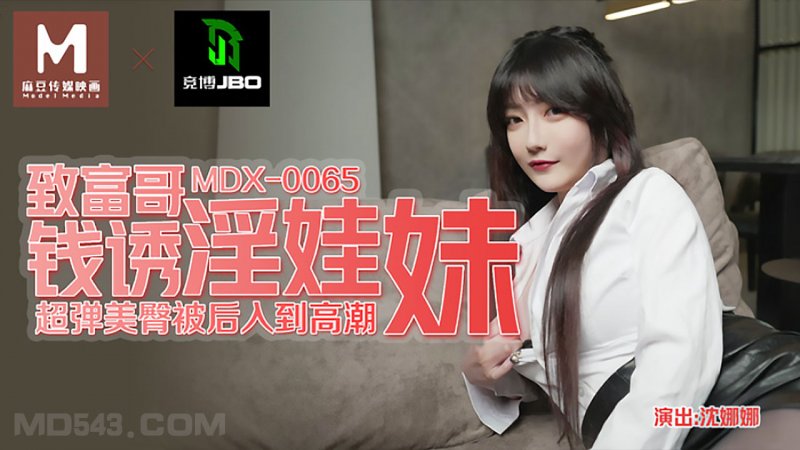 MDX0065.沈娜娜.致富哥钱诱淫娃妹.超弹美臀被后入到高潮.麻豆传媒映画原创中文原版收藏