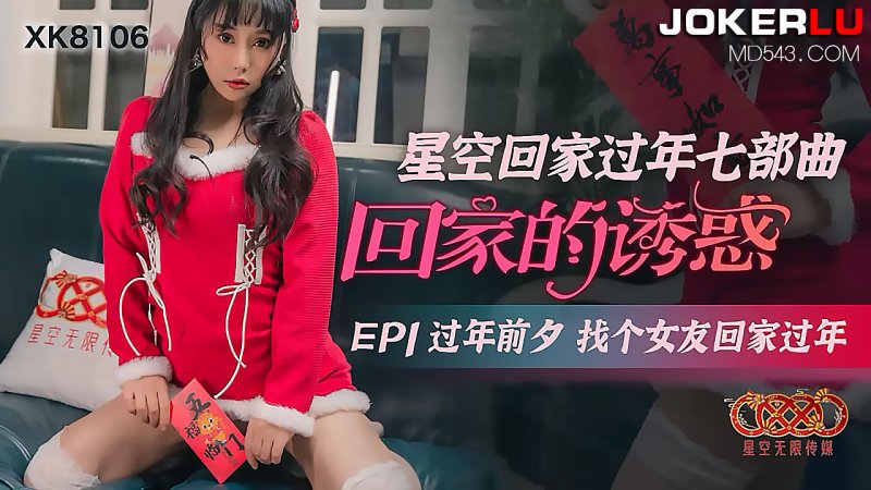  XK8106.《星空回家过年七部曲-回家的诱惑》.EP1.过年前夕找个女友回家过年.星空无限传媒