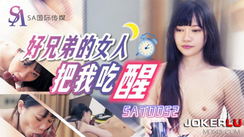  SAT0052 好兄弟女人把我吃醒 SA国际传媒