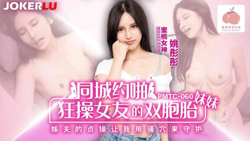  PMTC-060 姚彤彤 同城约啪狂操女友的双胞胎妹妹 蜜桃影像传媒